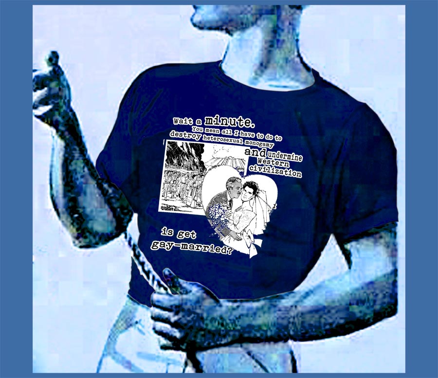 Undermine Western Civilization? Get Gay Married!- A limited edition t-shirt